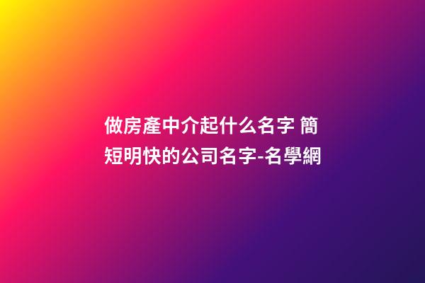 做房產中介起什么名字 簡短明快的公司名字-名學網-第1張-公司起名-玄機派